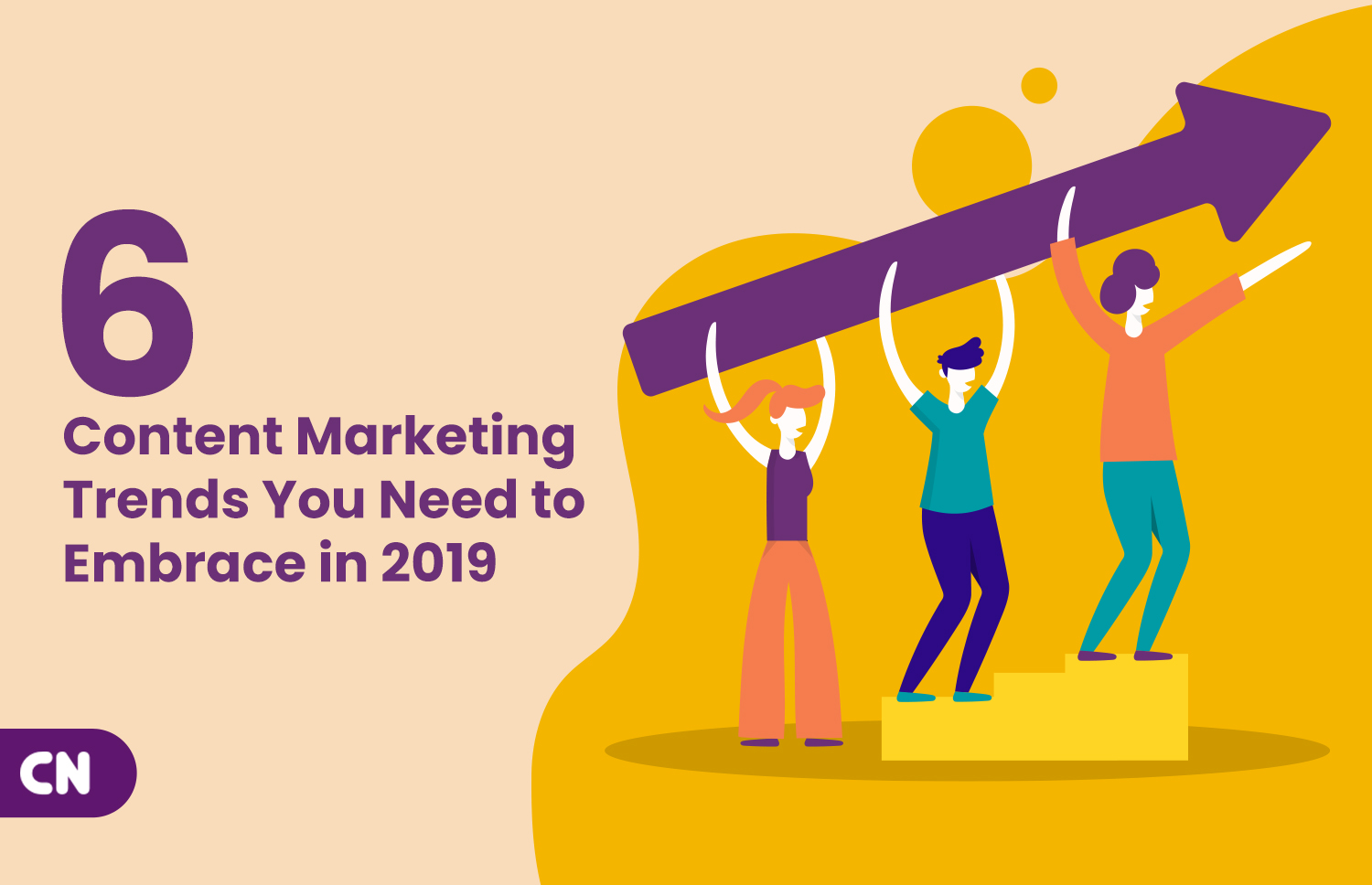 Six Content Marketing Trends You Need to Embrace in 2019